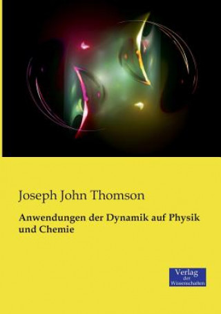 Книга Anwendungen der Dynamik auf Physik und Chemie Joseph John Thomson