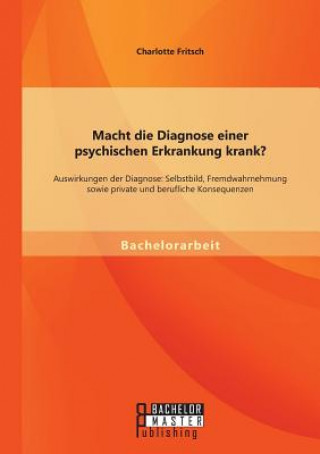 Könyv Macht die Diagnose einer psychischen Erkrankung krank? - Auswirkungen der Diagnose Charlotte Fritsch