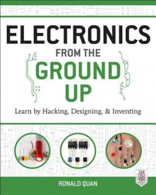 Carte Electronics from the Ground Up: Learn by Hacking, Designing, and Inventing Ronald Quan
