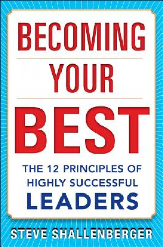 Carte Becoming Your Best: The 12 Principles of Highly Successful Leaders Steve Shallenberger