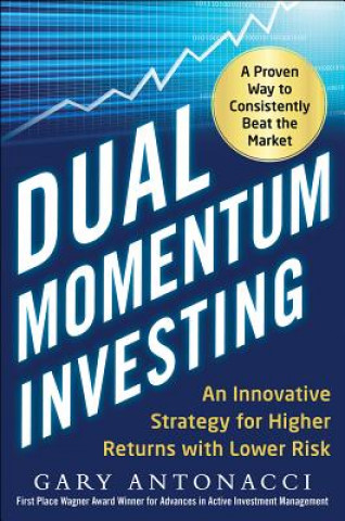 Книга Dual Momentum Investing: An Innovative Strategy for Higher Returns with Lower Risk Gary Antonacci