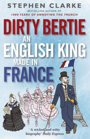 Kniha Dirty Bertie: An English King Made in France Stephen Clarke
