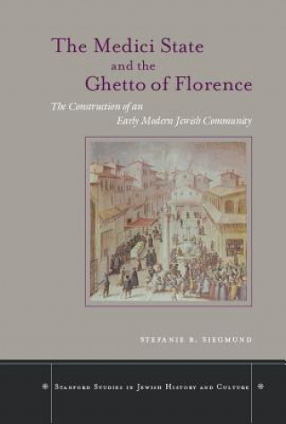 Könyv Medici State and the Ghetto of Florence Stefanie B. Siegmund
