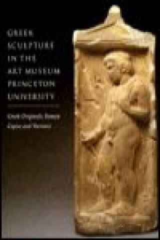 Carte Greek Sculpture in the Art Museum Princeton University - Greek Originals, Roman Copies and Variants Brunilde Sismondo Ridgway