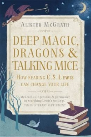 Carte Deep Magic, Dragons and Talking Mice Alister McGrath