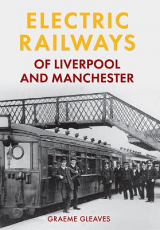 Książka Electric Railways of Liverpool and Manchester Graeme Gleaves