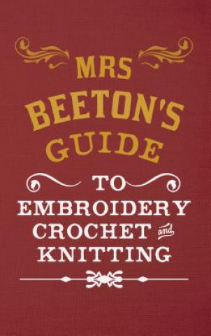 Knjiga Mrs Beeton's Guide to Embroidery, Crochet & Knitting Isabella Beeton