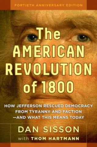 Kniha American Revolution of 1800: How Jefferson Rescued Democracy from Tyranny and Faction - and What This Means Today Dan Sisson