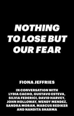 Knjiga Nothing to Lose but Our Fear Fiona Jeffries