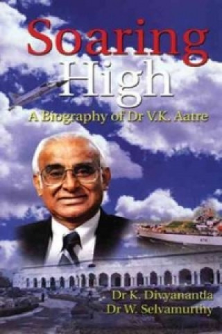 Carte Soaring High, A Biography of Dr. V.K. Aatre W. Selvamurthy