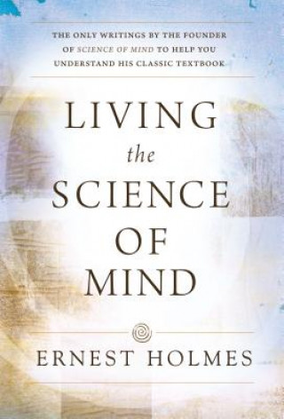 Kniha Living the Science of Mind Ernest Holmes