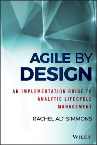 Kniha Agile by Design - An Implementation Guide to Analytic Lifecycle Management Rachel Alt-Simmons