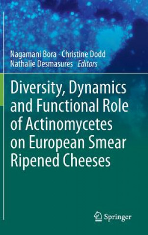 Kniha Diversity, Dynamics and Functional Role of Actinomycetes on European Smear Ripened Cheeses Nagamani Bora