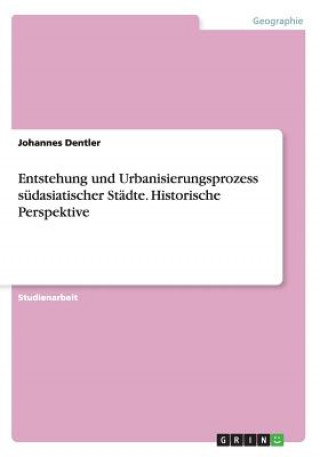 Libro Entstehung und Urbanisierungsprozess sudasiatischer Stadte. Historische Perspektive Johannes Dentler