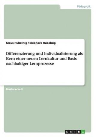 Kniha Differenzierung und Individualisierung als Kern einer neuen Lernkultur und Basis nachhaltiger Lernprozesse Klaus Hubelnig