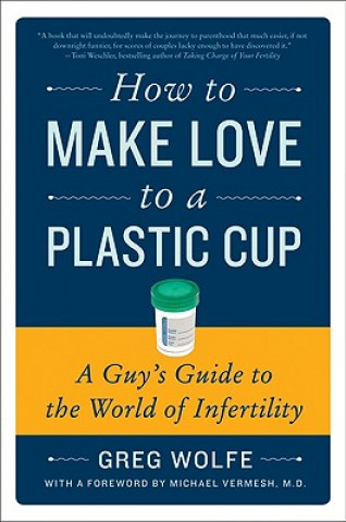 Carte How to Make Love to a Plastic Cup Greg Wolfe