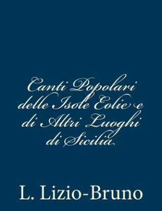 Kniha Canti Popolari Delle Isole Eolie E Di Altri Luoghi Di Sicili L Lizio-Bruno