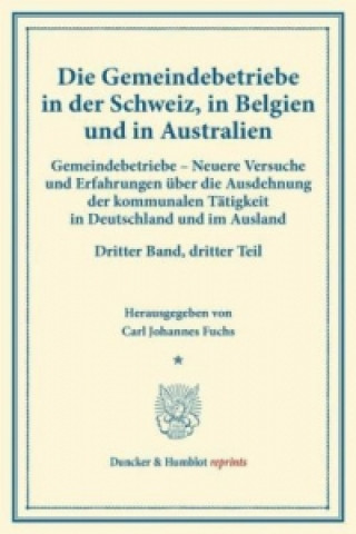 Könyv Gemeindebetriebe in der Schweiz, in Belgien und in Australien.. Bd.3, Tl. 3 Carl Johannes Fuchs