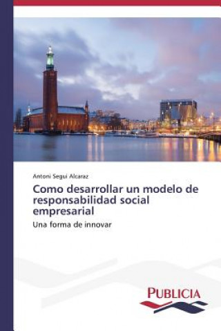 Libro Como desarrollar un modelo de responsabilidad social empresarial Antoni Seguí Alcaraz