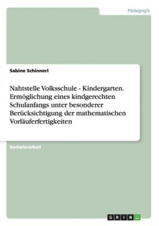 Livre Nahtstelle Volksschule - Kindergarten. Ermoeglichung eines kindgerechten Schulanfangs unter besonderer Berucksichtigung der mathematischen Vorlauferfe Sabine Schinnerl