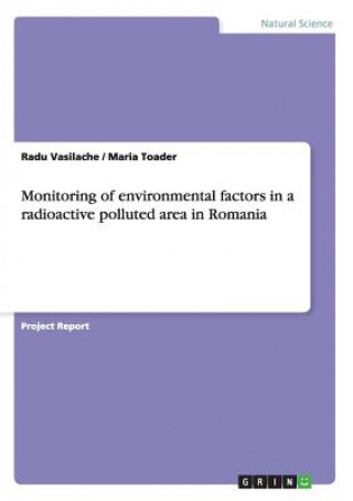 Książka Monitoring of environmental factors in a radioactive polluted area in Romania Radu Vasilache