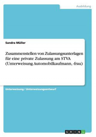 Kniha Zusammenstellen von Zulassungsunterlagen für eine private Zulassung am STVA (Unterweisung Automobilkaufmann, -frau) Sandra Müller