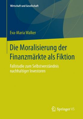 Könyv Die Moralisierung der Finanzmarkte als Fiktion Eva-Maria Walker