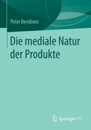 Kniha Die Mediale Natur Der Produkte Peter Bendixen