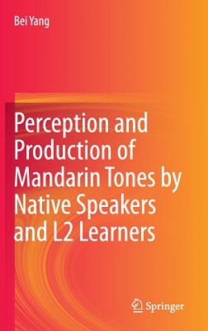 Könyv Perception and Production of Mandarin Tones by Native Speakers and L2 Learners Bei Yang
