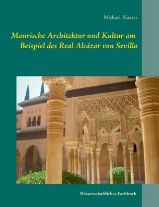 Książka Maurische Architektur und Kultur am Beispiel des Real Alcazar von Sevilla Michael Kassar