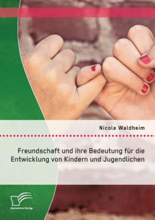 Könyv Freundschaft und ihre Bedeutung fur die Entwicklung von Kindern und Jugendlichen Nicole Waldheim