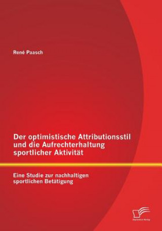 Könyv optimistische Attributionsstil und die Aufrechterhaltung sportlicher Aktivitat René Paasch