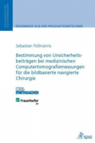 Könyv Bestimmung von Unsicherheitsbeiträgen bei medizinischen Computertomografiemessungen für die bildbasierte navigierte Chirurgie Sebastian Pollmanns