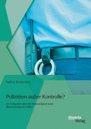 Kniha Polizisten ausser Kontrolle? Zur Diskussion uber die Notwendigkeit einer UEberwachung der Polizei Falko Drescher