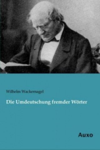 Kniha Die Umdeutschung fremder Wörter Wilhelm Wackernagel