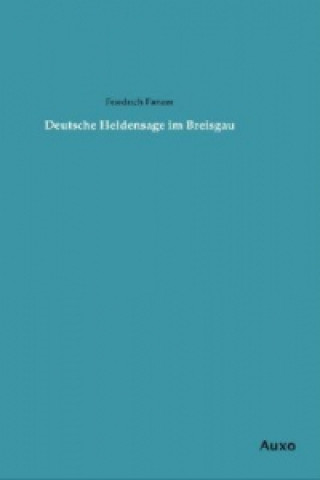 Kniha Deutsche Heldensage im Breisgau Friedrich Panzer
