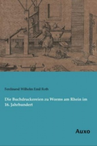 Książka Die Buchdruckereien zu Worms am Rhein im 16. Jahrhundert Ferdinand Wilhelm Emil Roth