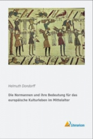 Könyv Die Normannen und ihre Bedeutung für das europäische Kulturleben im Mittelalter Helmuth Dondorff