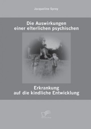 Książka Auswirkungen einer elterlichen psychischen Erkrankung auf die kindliche Entwicklung Jacqueline Sprey