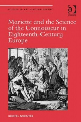 Knjiga Mariette and the Science of the Connoisseur in Eighteenth-Century Europe Kristel Smentek