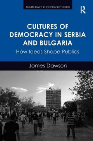 Kniha Cultures of Democracy in Serbia and Bulgaria James Dawson