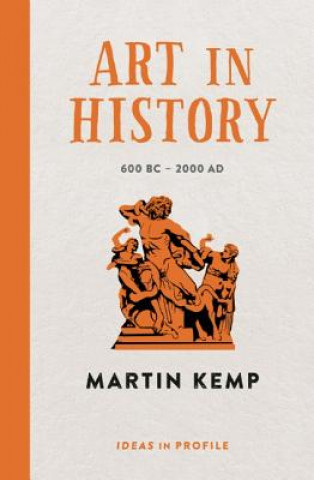 Carte Art in History, 600 BC - 2000 AD: Ideas in Profile Martin Kemp