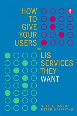 Książka How to Give Your Users the LIS Services They Want Peter Griffiths