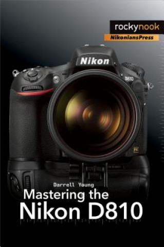 Kniha Mastering the Nikon D810 Darrell Young