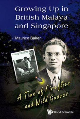 Carte Growing Up In British Malaya And Singapore: A Time Of Fireflies And Wild Guavas Maurice Baker