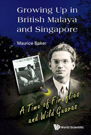 Kniha Growing Up In British Malaya And Singapore: A Time Of Fireflies And Wild Guavas Maurice Baker