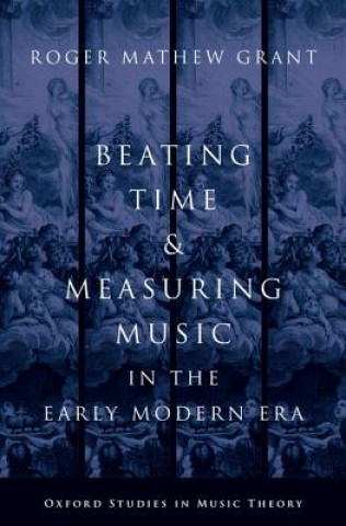 Kniha Beating Time and Measuring Music in the Early Modern Era Roger Mathew Grant