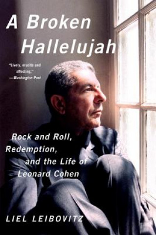 Kniha Broken Hallelujah - Rock and Roll, Redemption, and the Life of Leonard Cohen Liel Leibovitz