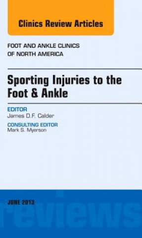 Kniha Sporting Injuries to the Foot & Ankle, An Issue of Foot and Ankle Clinics James D F Calder