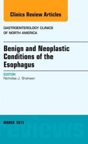 Kniha Benign and Neoplastic Conditions of the Esophagus, An Issue of Gastroenterology Clinics Nicholas Shaheen